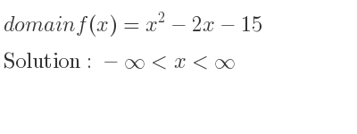 The domain of f(x)=x^2-2x-15 is -infinity <x<infinity